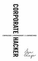 Corporate Hacker: A Survival Guide for Entrepreneurship in the Corporate World