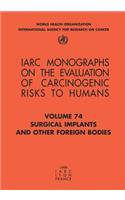 Surgical Implants and Other Foreign Bodies: Iarc Monographs on the Evaluation of Carcinogenic Risks to Humans(v. 74 IARC Monographs)