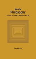 Mental Philosophy; Including The Intellect, Sensibilities, And Will