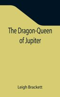 Dragon-Queen of Jupiter