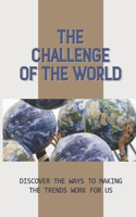 The Challenge Of The World: Discover The Ways To Making The Trends Work For Us: Make The Trends Work For Us