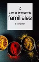 Carnet de Recettes Famililales à Completer: Carnet de Recettes de Cuisines Familiales à Compléter. Un Cadeau Ideal à Offrir à sa familles et aux amis