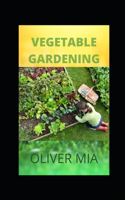 Vegetable Gardening: Everything You Need to Know to Start and Sustain a Thriving Garden