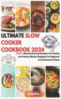 Ultimate Slow Cooker Cookbook 2024: 1000+ Mouthwatering Recipes for Healthy and Hearty Meals, Designed for Beginner and Advanced Chefs: