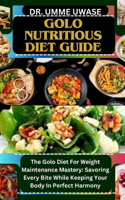 Golo Nutritious Diet Guide: The Golo Diet For Weight Maintenance Mastery: Savoring Every Bite While Keeping Your Body In Perfect Harmony
