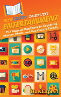 HowExpert Guide to Entertainment: The Ultimate Handbook for Exploring Movies, Music, and Pop Culture Trends