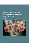 The Robber, by the Author of 'Chartley, the Fatalist'. (Volume 2)