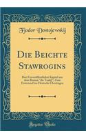 Die Beichte Stawrogins: Drei Unverï¿½ffentlichte Kapitel Aus Dem Roman "die Teufel"; Zum Erstenmal Ins Deutsche ï¿½bertragen (Classic Reprint): Drei Unverï¿½ffentlichte Kapitel Aus Dem Roman "die Teufel"; Zum Erstenmal Ins Deutsche ï¿½bertragen (Classic Reprint)