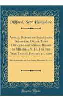 Annual Report of Selectmen, Treasurer, Other Town Officers and School Board of Milford, N. H., For the Year Ending January 31, 1920: Also Statistics for the Year Ending December 31, 1919 (Classic Reprint)