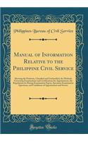Manual of Information Relative to the Philippine Civil Service: Showing the Positions, Classified and Unclassified, the Methods Governing Examinations and Certifications for Appointment, the Regulations for Rating Examination Papers, Specimen Exami