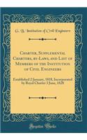 Charter, Supplemental Charters, By-Laws, and List of Members of the Institution of Civil Engineers: Established 2 January, 1818, Incorporated by Royal Charter 3 June, 1828 (Classic Reprint)