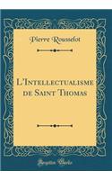 L'Intellectualisme de Saint Thomas (Classic Reprint)