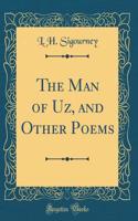 The Man of Uz, and Other Poems (Classic Reprint)
