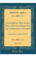 Allgemeine Deutsche Real-Encyklopädie für die Gebildeten Stände, Vol. 6 of 12: Conversations-Lexikon; K bis L (Classic Reprint)