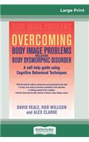 Overcoming Body Image Problems Including Body Dysmorphic Disorder (16pt Large Print Edition)