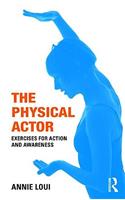 The Physical Actor: Exercises for Action and Awareness: Exercises for Action and Awareness