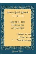 Sport in the Highlands of Kashmir: Being a Narrative of an Eight Months` Trip in Baltistan and Ladak, and a Lady's Experiences in the Latter Country; Together with Hints for the Guidance of Sportsmen (Classic Reprint)