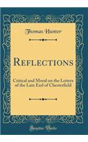 Reflections: Critical and Moral on the Letters of the Late Earl of Chesterfield (Classic Reprint)