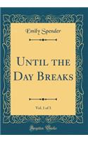 Until the Day Breaks, Vol. 1 of 3 (Classic Reprint)