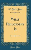 What Philosophy Is (Classic Reprint)