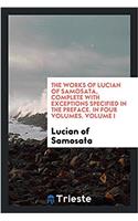 The works of Lucian of Samosata, complete with exceptions specified in the preface. In four volumes. Volume I
