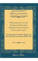 Proceedings of the American Electric Railway Accountants Association 1911: Containing a Complete Report of the Annual Convention Held, 1911 (Classic Reprint)