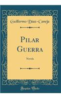 Pilar Guerra: Novela (Classic Reprint)