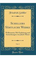 Schillers Sämtliche Werke, Vol. 5: Wallenstein; Mit Einleitung und Anmerkungen von Jakob Minor (Classic Reprint)