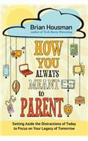 How You Always Meant to Parent