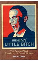Whiny Little Bitch: The Excuse-Filled Presidency of Barack Obama