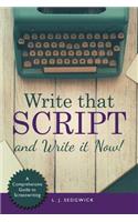 Write That Script!: A Comprehensive Guide to Screenwriting