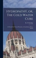 Hydropathy, or, The Cold Water Cure