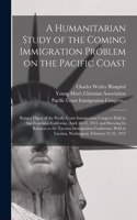 Humanitarian Study of the Coming Immigration Problem on the Pacific Coast: Being a Digest of the Pacific Coast Immigration Congress Held in San Francisco, California, April 14-15, 1913, and Showing Its Relation to the Tacom