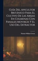 Guía Del Apicultor Británico Para El Cultivo De Las Abejas En Colmenas Con Panales Movibles Y El Uso Del Extractor