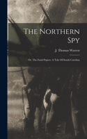 The Northern Spy; Or, The Fatal Papers. A Tale Of South Carolina