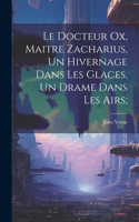 Docteur Ox, Maitre Zacharius, Un hivernage dans les glaces, Un drame dans les airs;