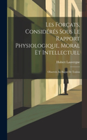 Les Forçats, Considérés Sous Le Rapport Physiologique, Moral Et Intellectuel