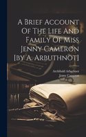 Brief Account Of The Life And Family Of Miss Jenny Cameron [by A. Arbuthnot]