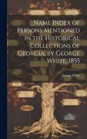 Name Index of Persons Mentioned in the Historical Collections of Georgia, by George White, 1855
