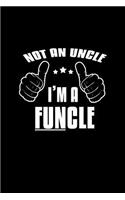 Not an Uncle. I'm a funcle: Notebook Journal Diary 110 Lined pages