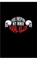 You Inspire My Inner Serial Killer: Lined Journal - You Inspire My Inner Serial Killer Funny Humor Gift - Black Ruled Diary, Prayer, Gratitude, Writing, Travel, Notebook For Men Women