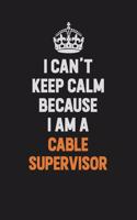 I Can't Keep Calm Because I Am A Cable Supervisor