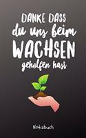 Danke Dass Du Uns Beim Wachsen Geholfen Hast Notizbuch: A5 Notizbuch liniert als Geschenk - für die Erzieherin - Lehrerin - Lehrer - Tagesmutter - Mama - Papa - Geschwister - Abschiedsgeschenk Kindergarte