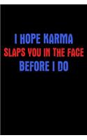 I Hope Karma Slaps You In The Face Before I Do