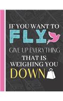 If You Want To Fly Give Up Everything That Is Weighing You Down