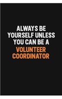 Always Be Yourself Unless You Can Be A Volunteer Coordinator