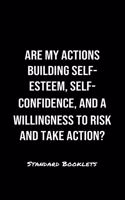 Are My Actions Building Self Esteem Self Confidence And A Willingness To Risk And Take Action?: A softcover blank lined notebook to jot down business ideas, record daily events and ponder life's big questions.