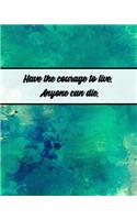 Have the Courage to Live. Anyone Can Die.: Journal for Busy People, Planner and Goal Setting Notebook