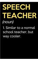 Speech Teacher (Noun) 1. Similar To A Normal School Teacher But Way Cooler: Funny Journal Diary Notebook. For Teacher Appreciation, Birthday, Anniversary, Christmas, Graduation Gifts for Education Elementary High School and 