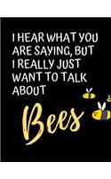 I Hear What You Are Saying, But I Really Just Want To Talk About Bees: The Ultimate Bee Keeping Journal. This is an 8.5X11 103 Page Diary For: Anyone that Loves Raising Bees, Eats Honey and Loves Working in the Bee Yard